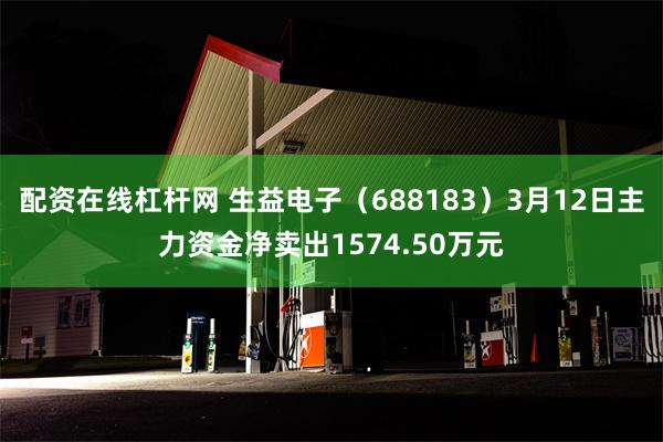 配资在线杠杆网 生益电子（688183）3月12日主力资金净卖出1574.50万元