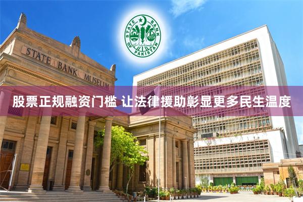 股票正规融资门槛 让法律援助彰显更多民生温度