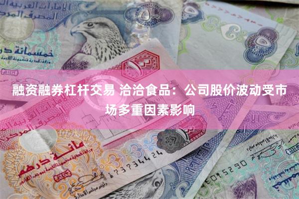 融资融券杠杆交易 洽洽食品：公司股价波动受市场多重因素影响